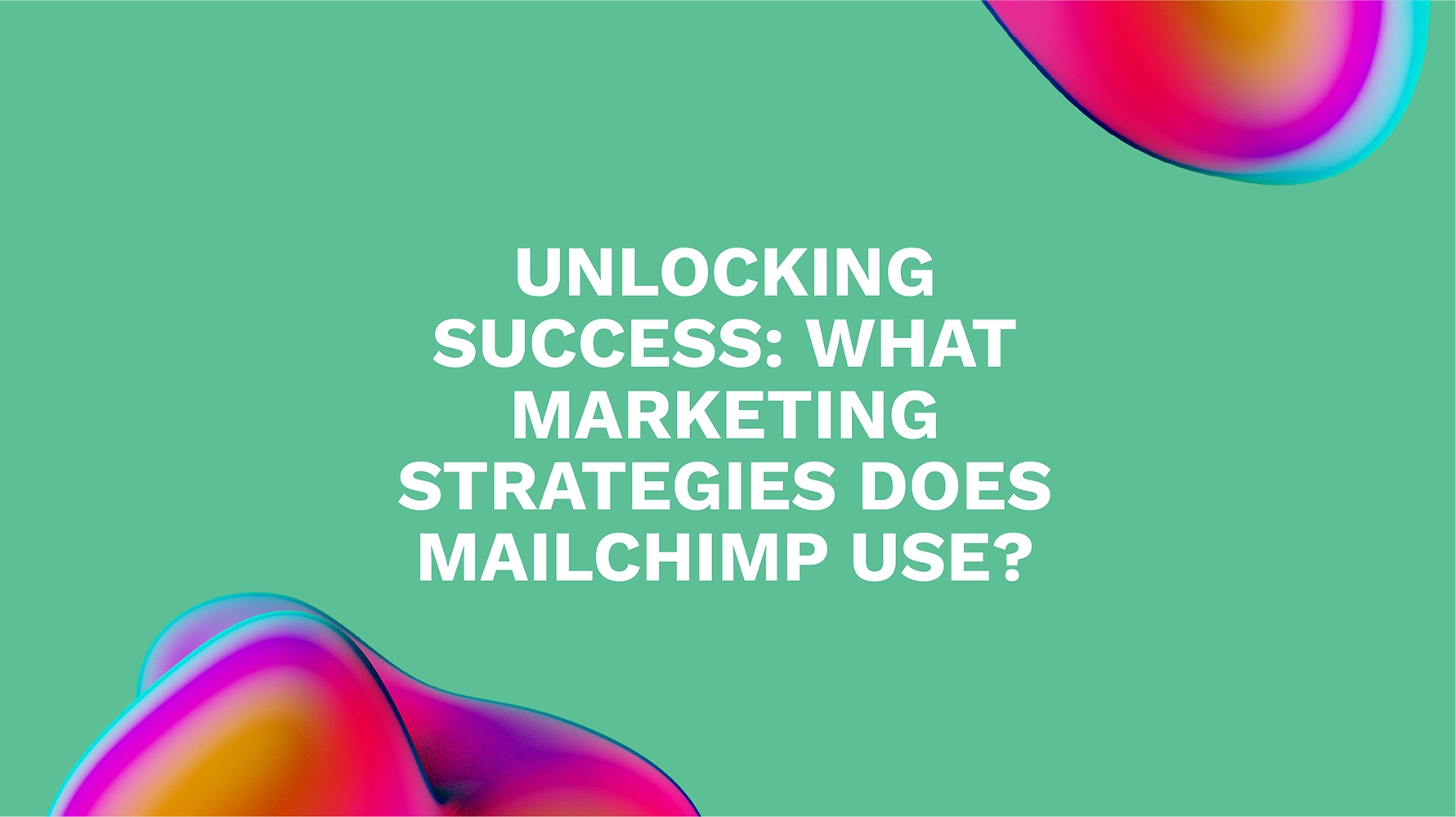 Unlocking Success: What Marketing Strategies Does Mailchimp Use?