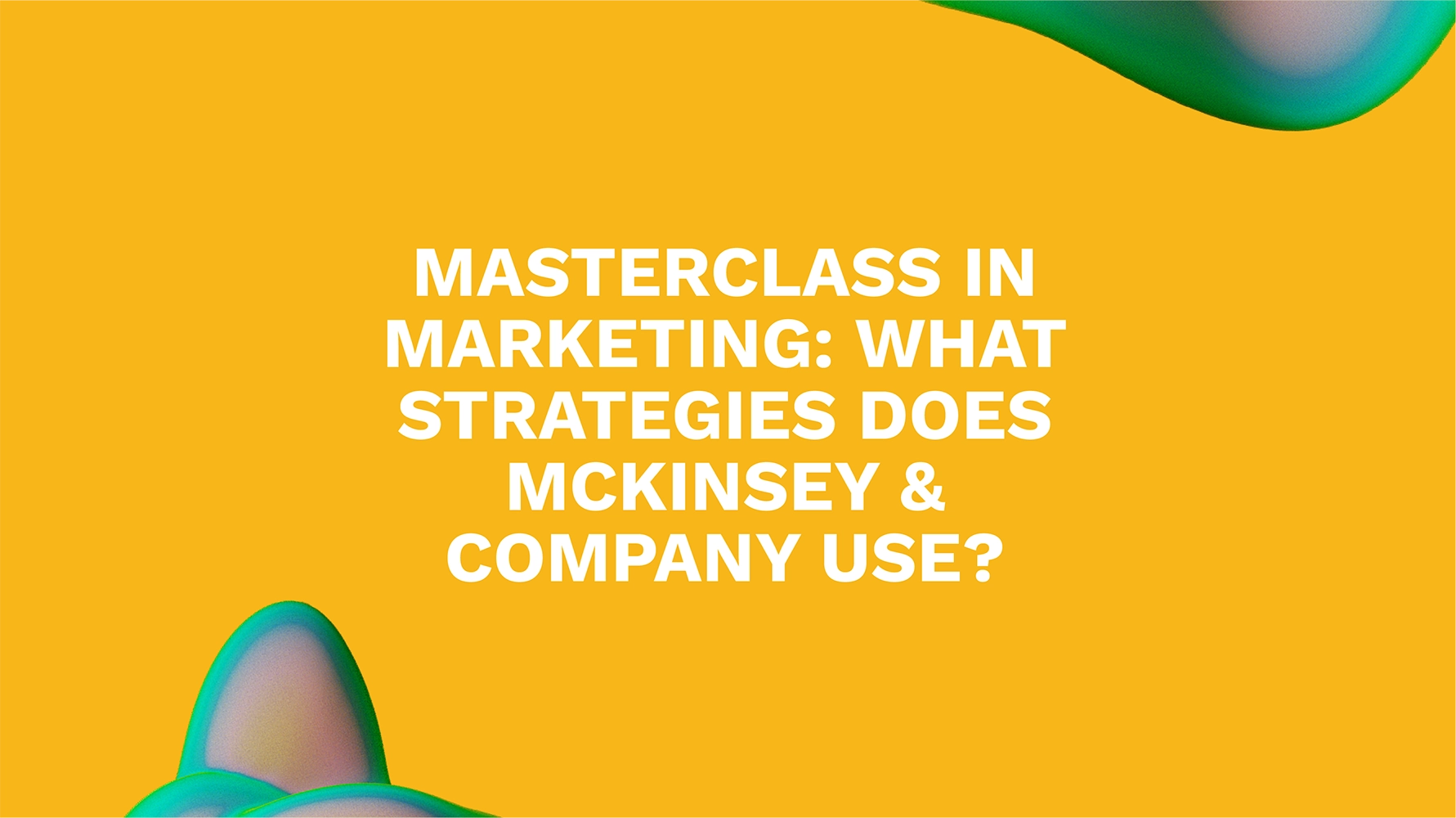 Masterclass in Marketing: What Strategies Does McKinsey & Company Use?