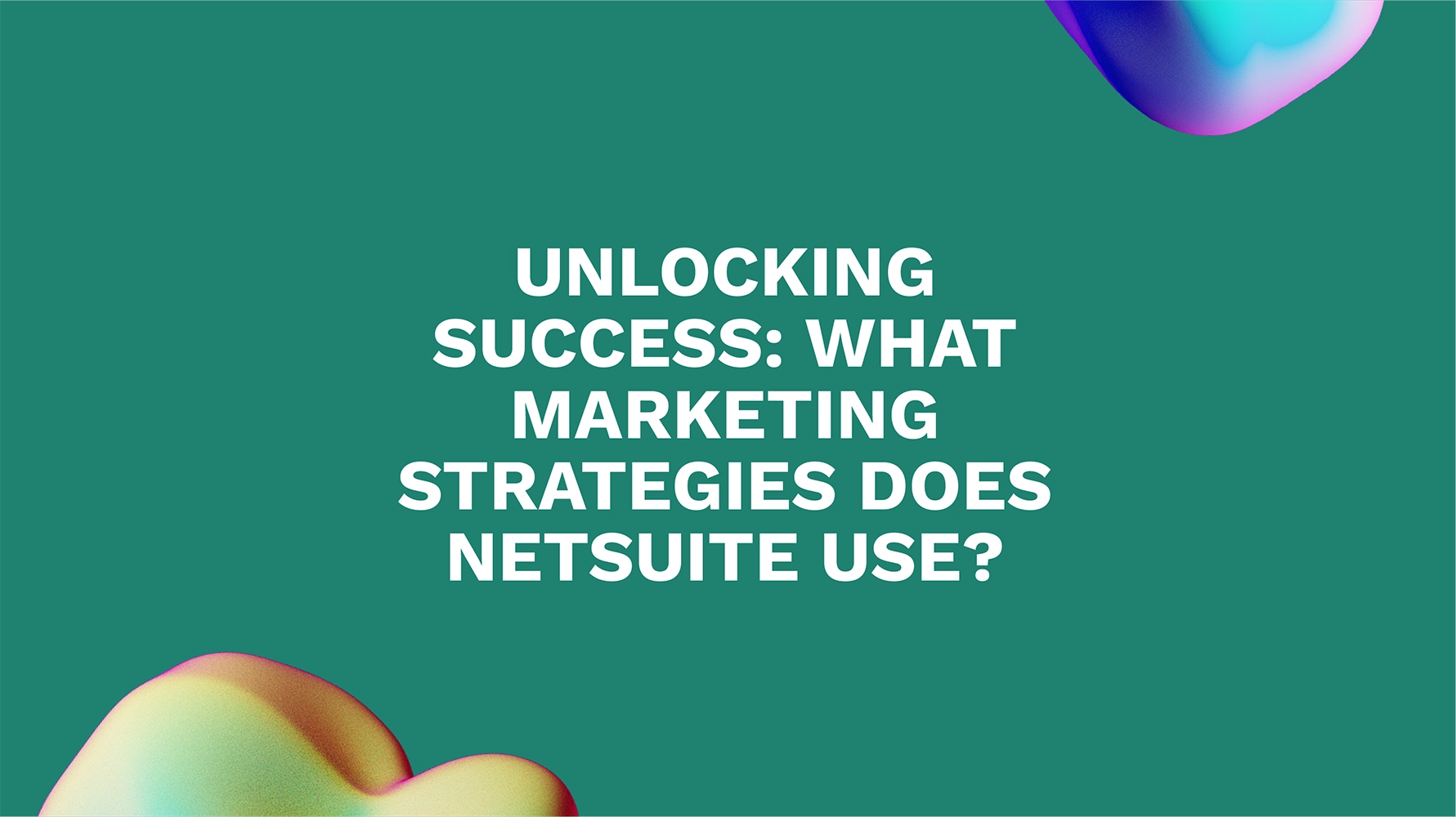 Unlocking Success: What Marketing Strategies Does NetSuite Use?