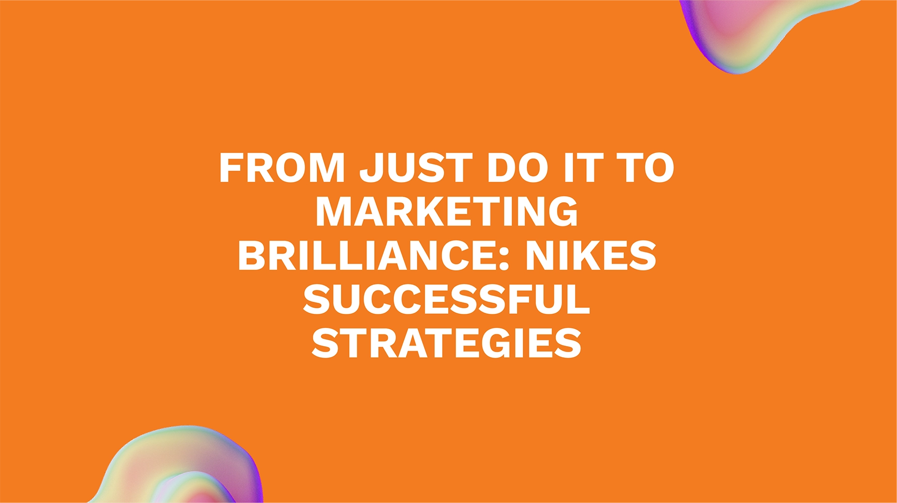 From Just Do It to Marketing Brilliance: Nikes Successful Strategies