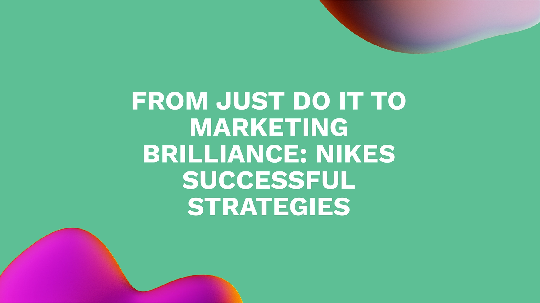 From Just Do It to Marketing Brilliance: Nikes Successful Strategies