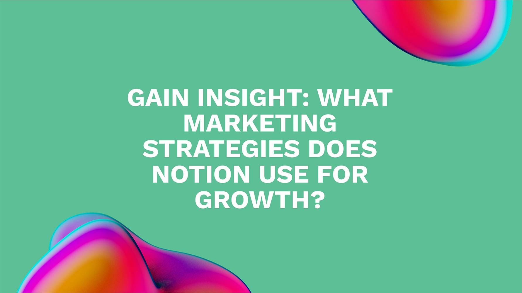 Gain Insight: What Marketing Strategies Does Notion Use for Growth?