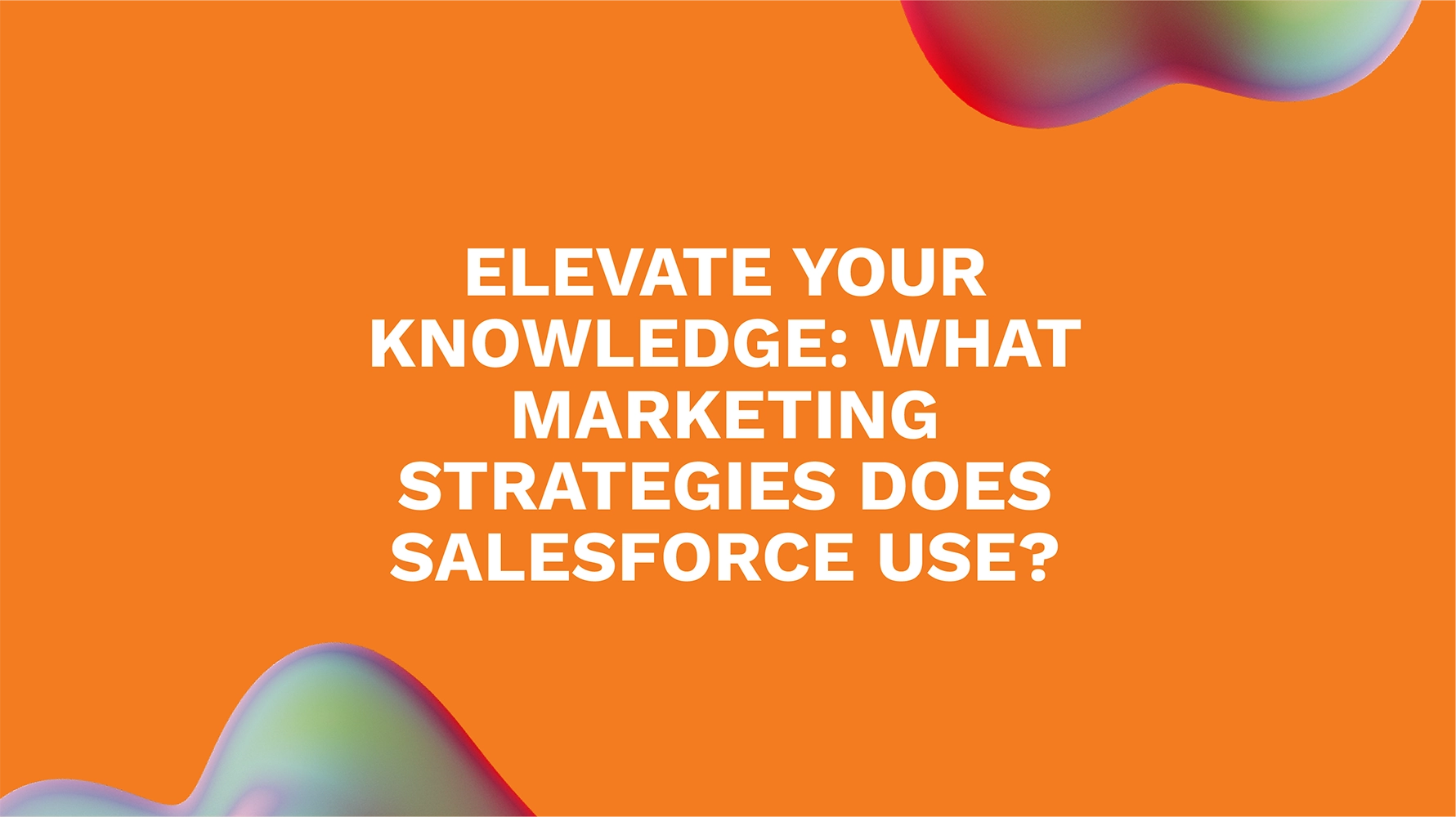 Elevate Your Knowledge: What Marketing Strategies Does Salesforce Use?
