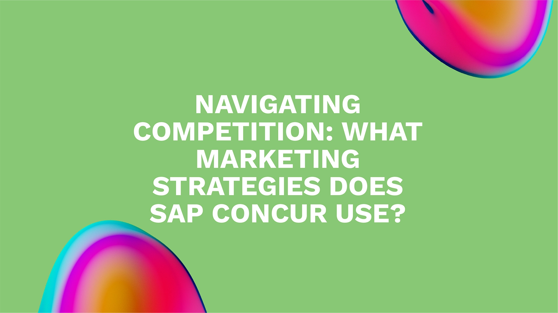 Navigating Competition: What Marketing Strategies Does SAP Concur Use?
