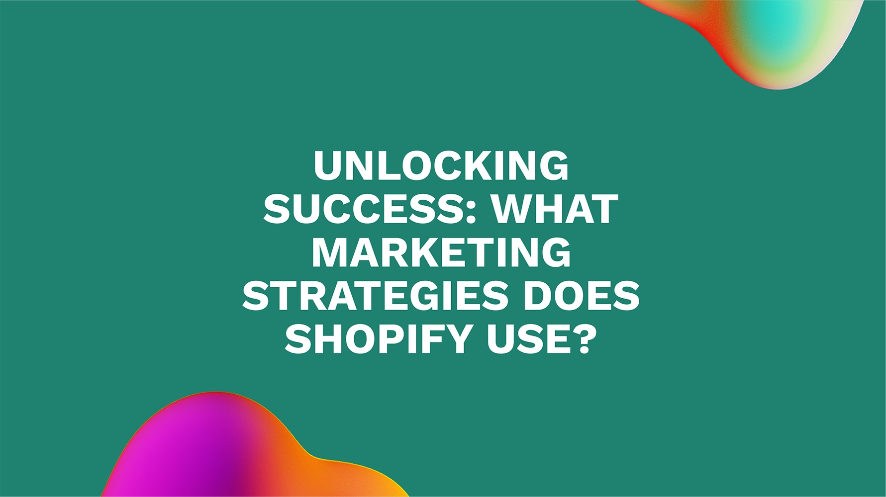 Unlocking Success: What Marketing Strategies Does Shopify Use?