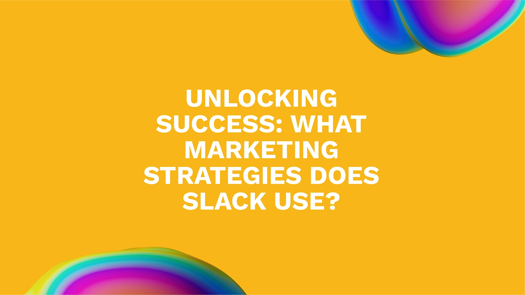 Unlocking Success: What Marketing Strategies Does Slack Use?