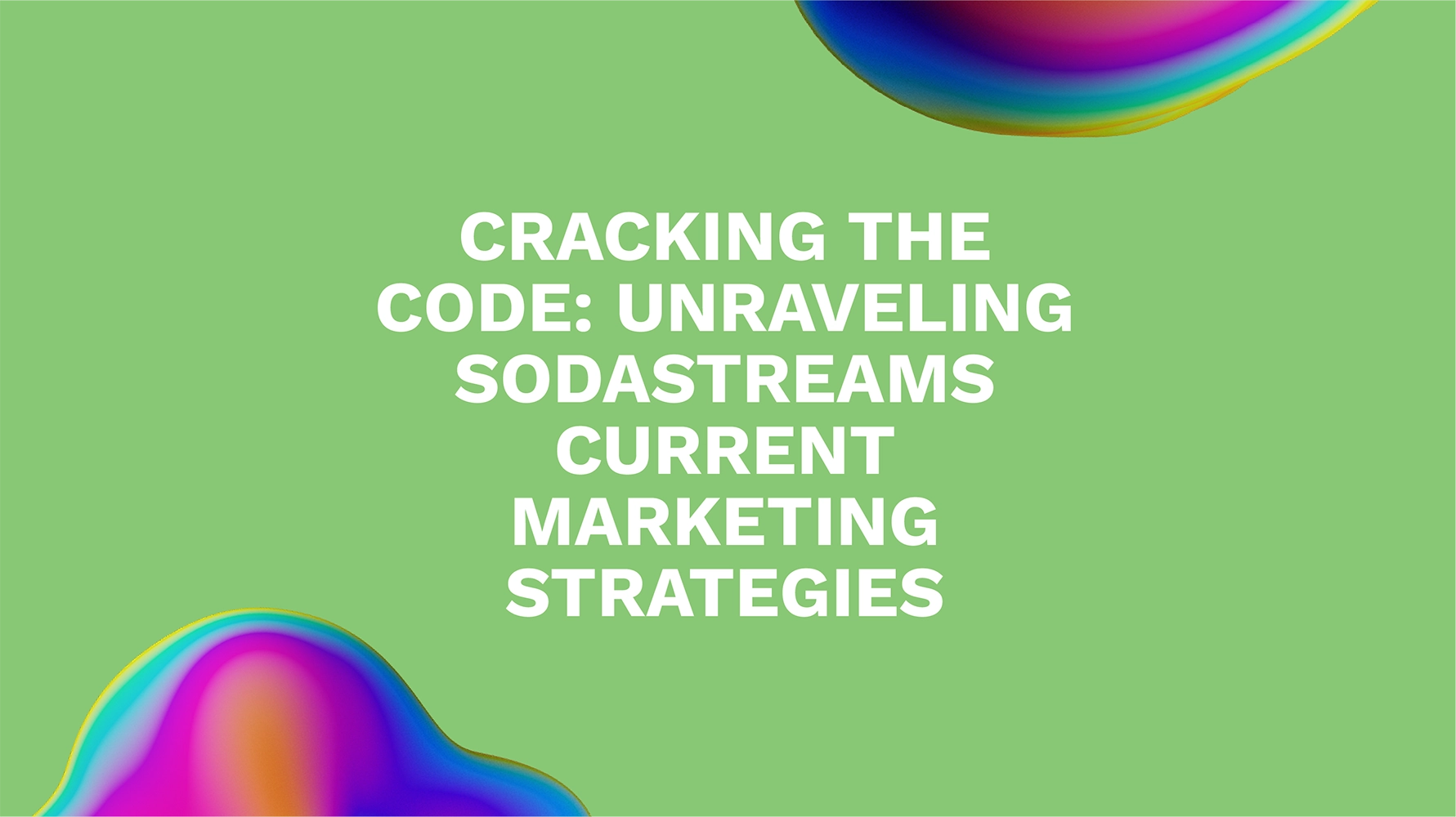 Cracking the Code: Unraveling SodaStreams Current Marketing Strategies
