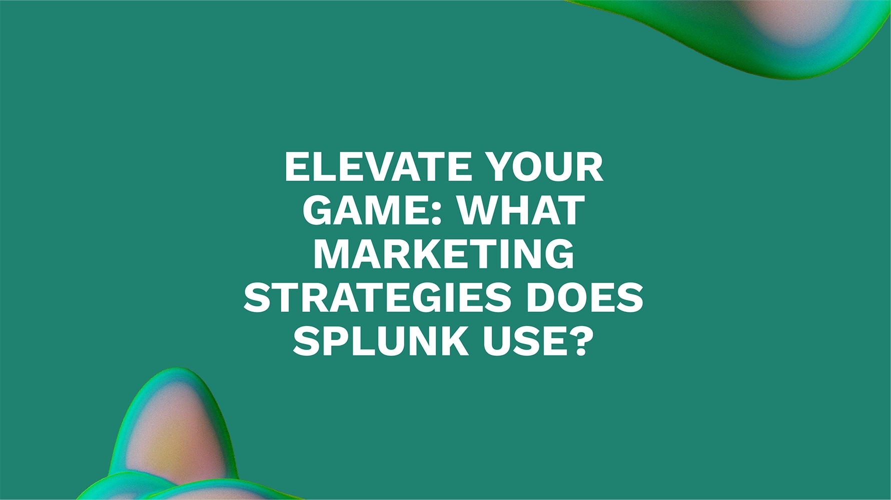 Elevate Your Game: What Marketing Strategies Does Splunk Use?