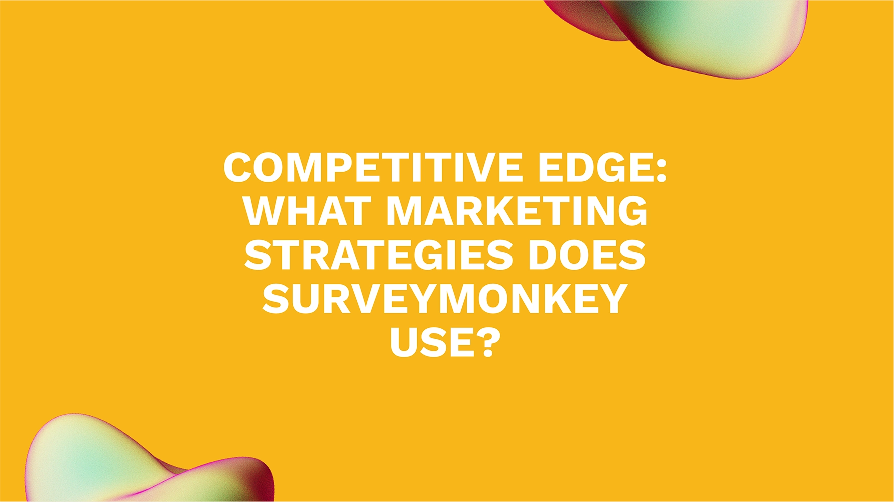 Competitive Edge: What Marketing Strategies Does SurveyMonkey Use?
