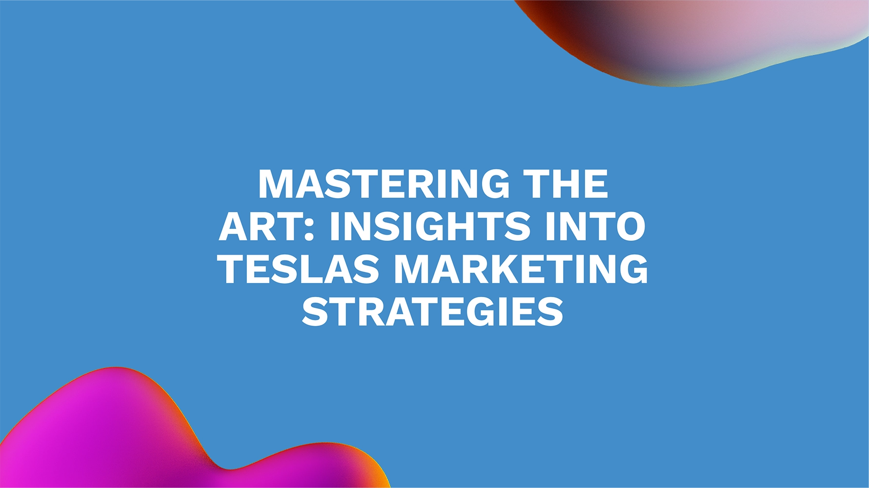 Mastering the Art: Insights into Teslas Marketing Strategies