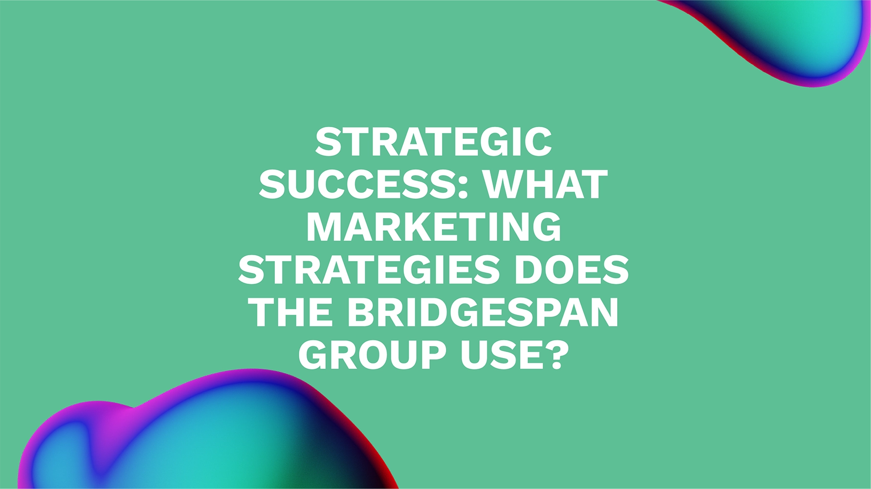 Strategic Success: What Marketing Strategies Does The Bridgespan Group Use?