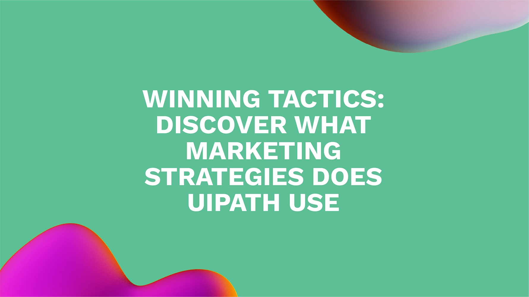 Winning Tactics: Discover What Marketing Strategies Does UiPath Use