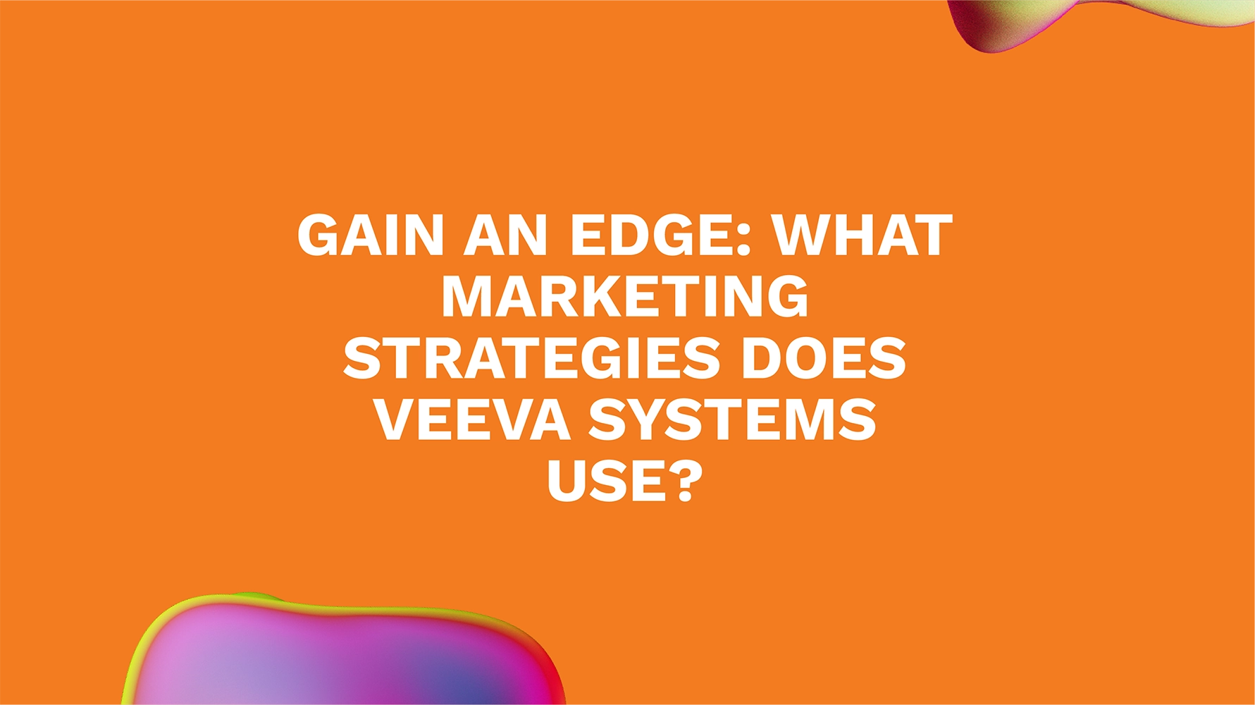 Gain an Edge: What Marketing Strategies Does Veeva Systems Use?
