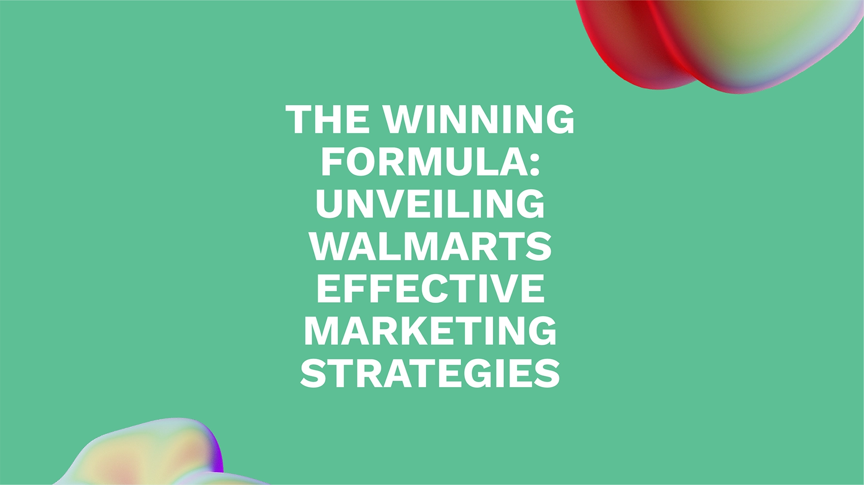The Winning Formula: Unveiling Walmarts Effective Marketing Strategies