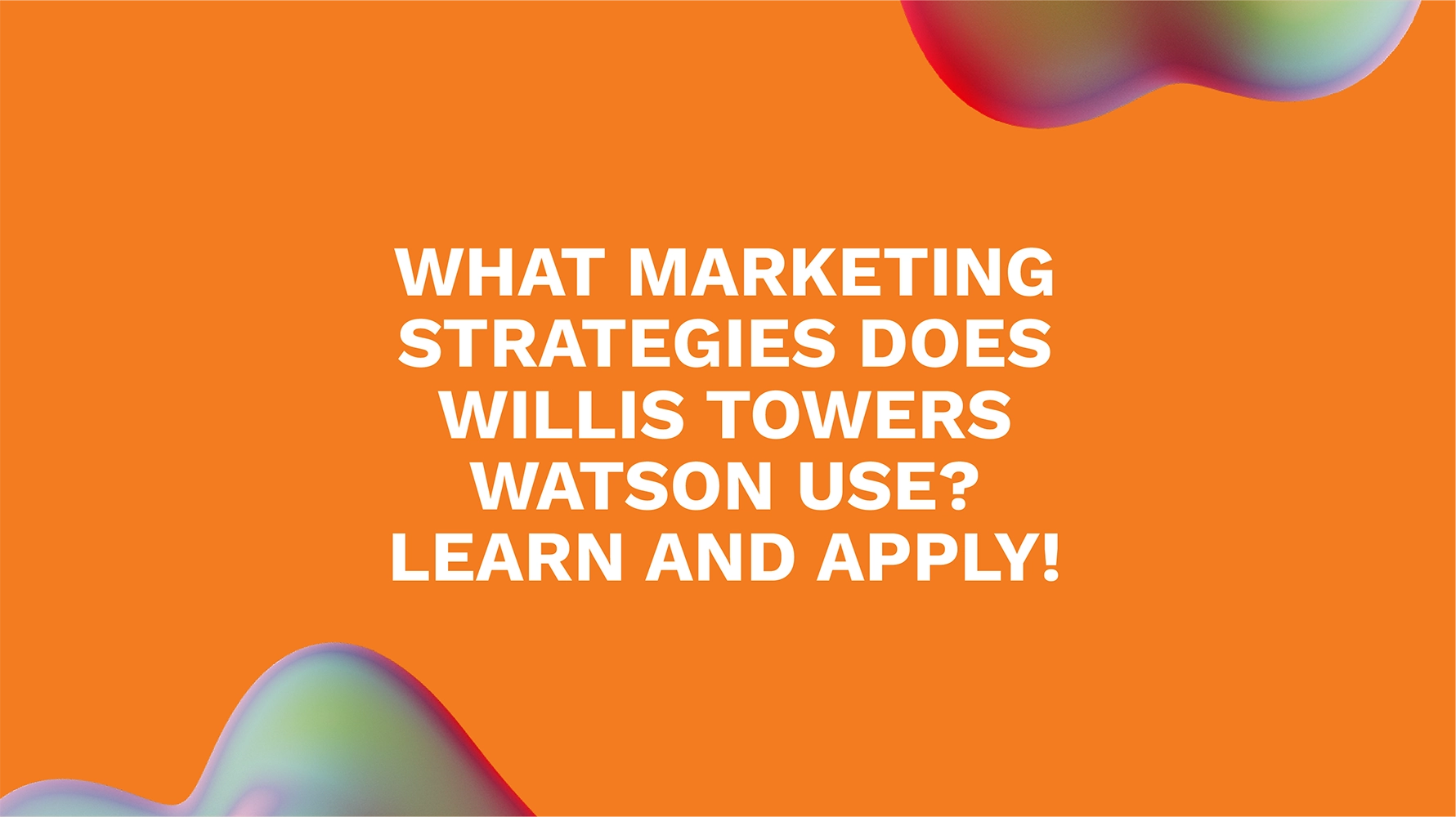 What Marketing Strategies Does Willis Towers Watson Use? Learn and Apply!