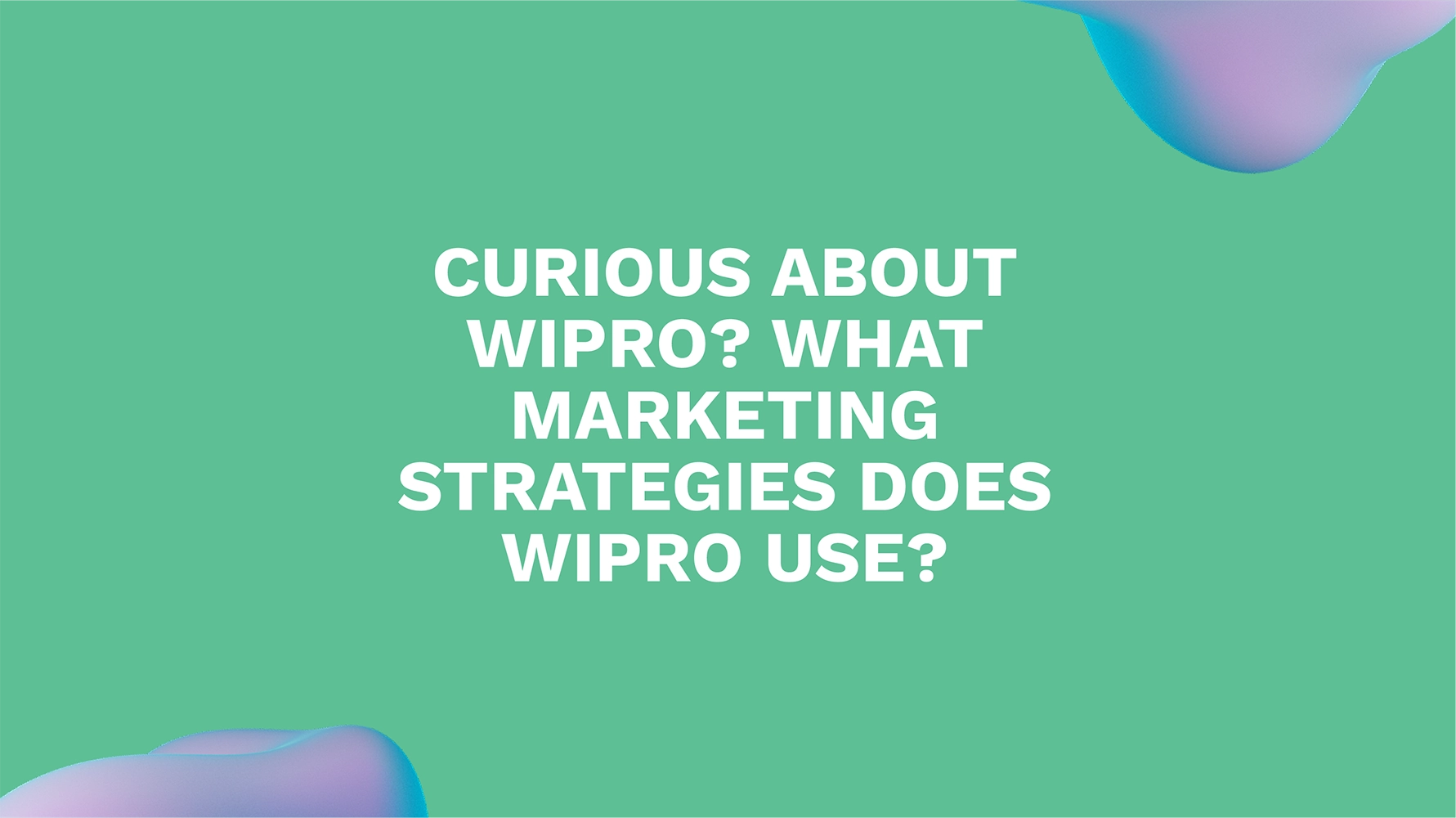 Curious About Wipro? What Marketing Strategies Does Wipro Use?