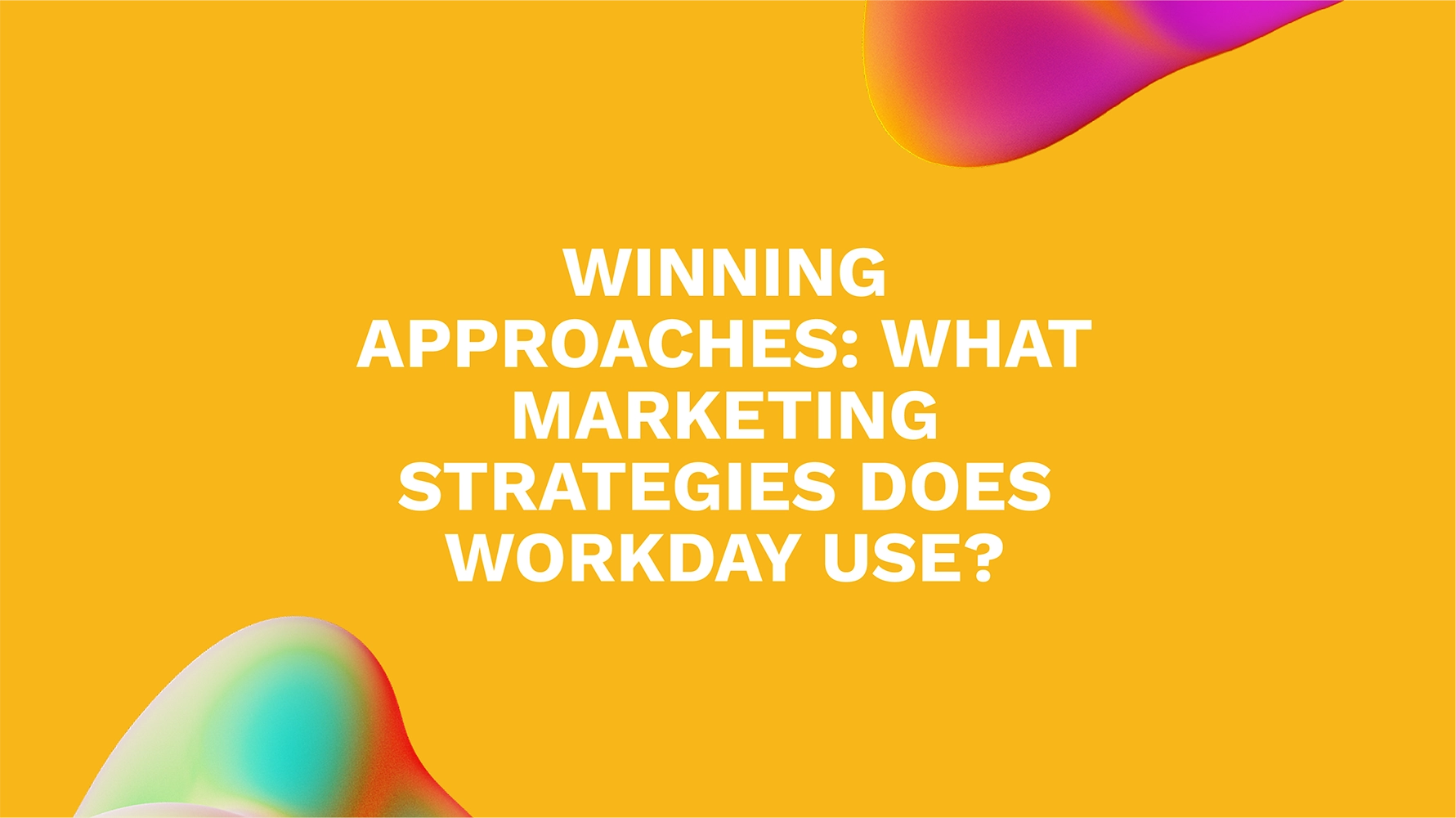 Winning Approaches: What Marketing Strategies Does Workday Use?