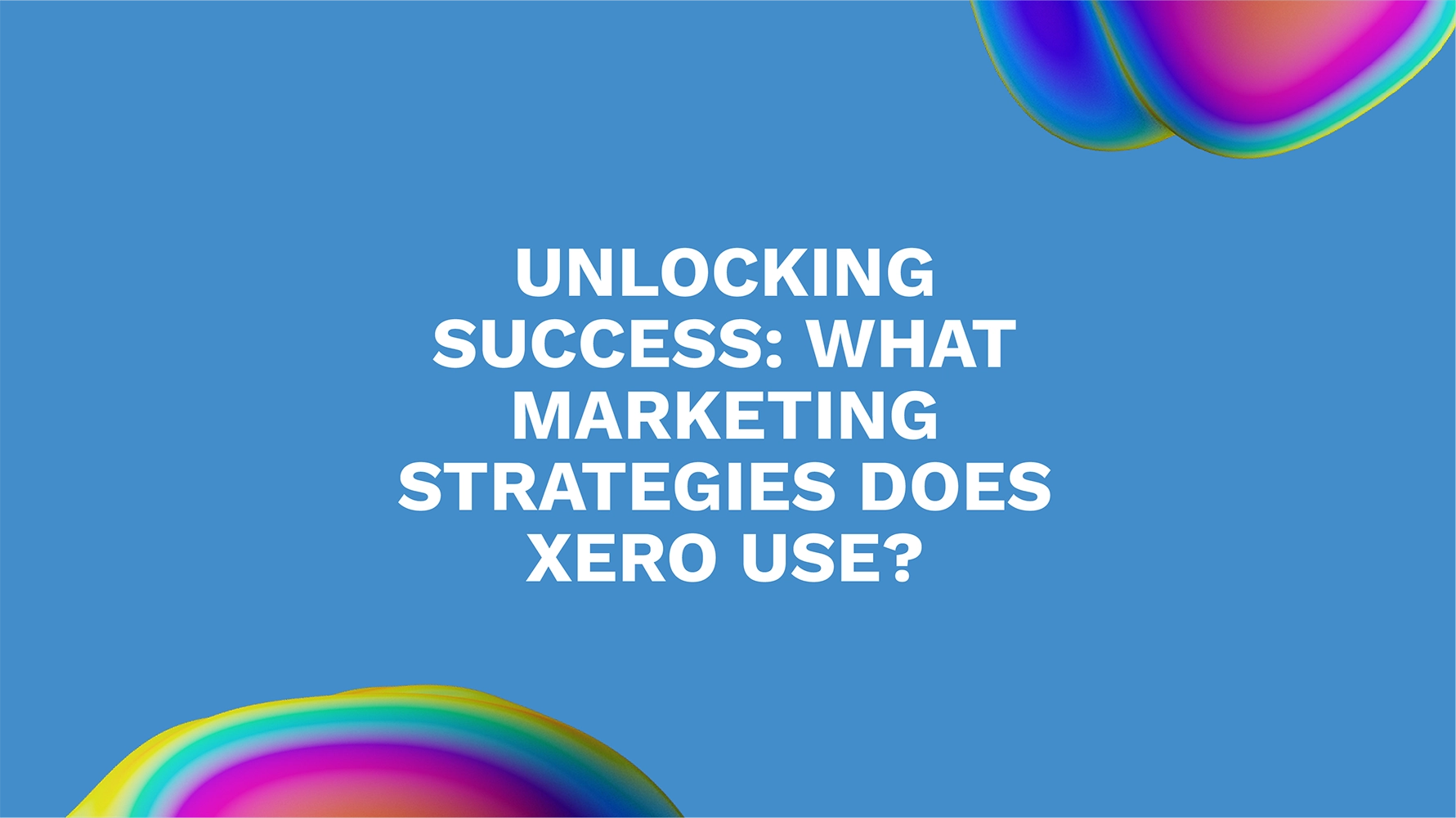 Unlocking Success: What Marketing Strategies Does Xero Use?
