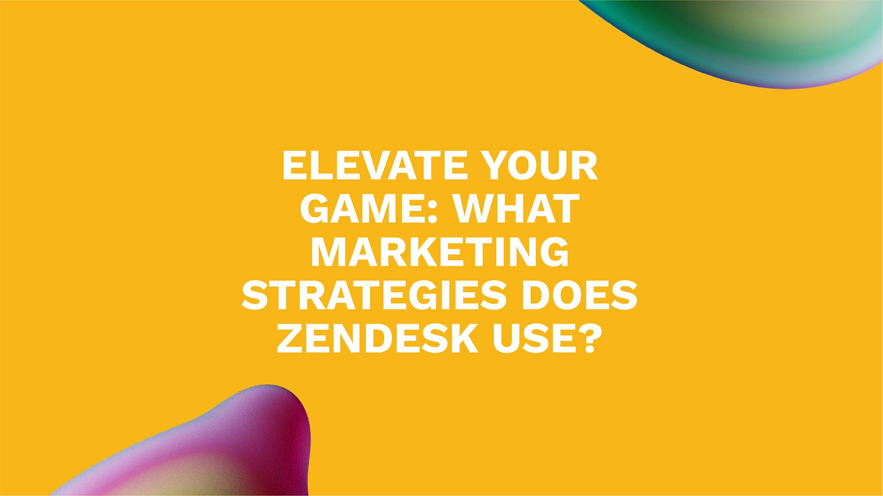 Elevate Your Game: What Marketing Strategies Does Zendesk Use?