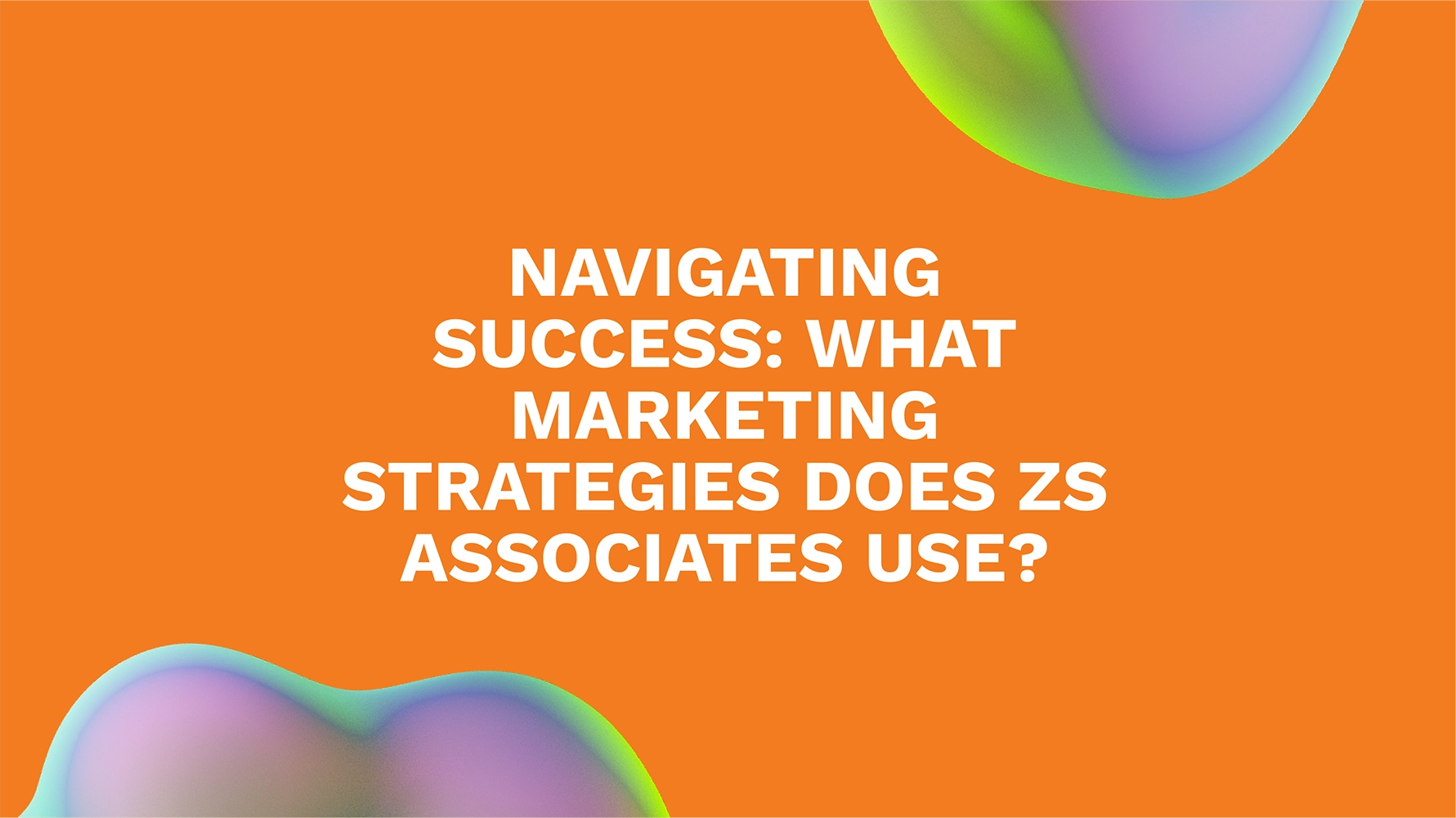 Navigating Success: What Marketing Strategies Does ZS Associates Use?