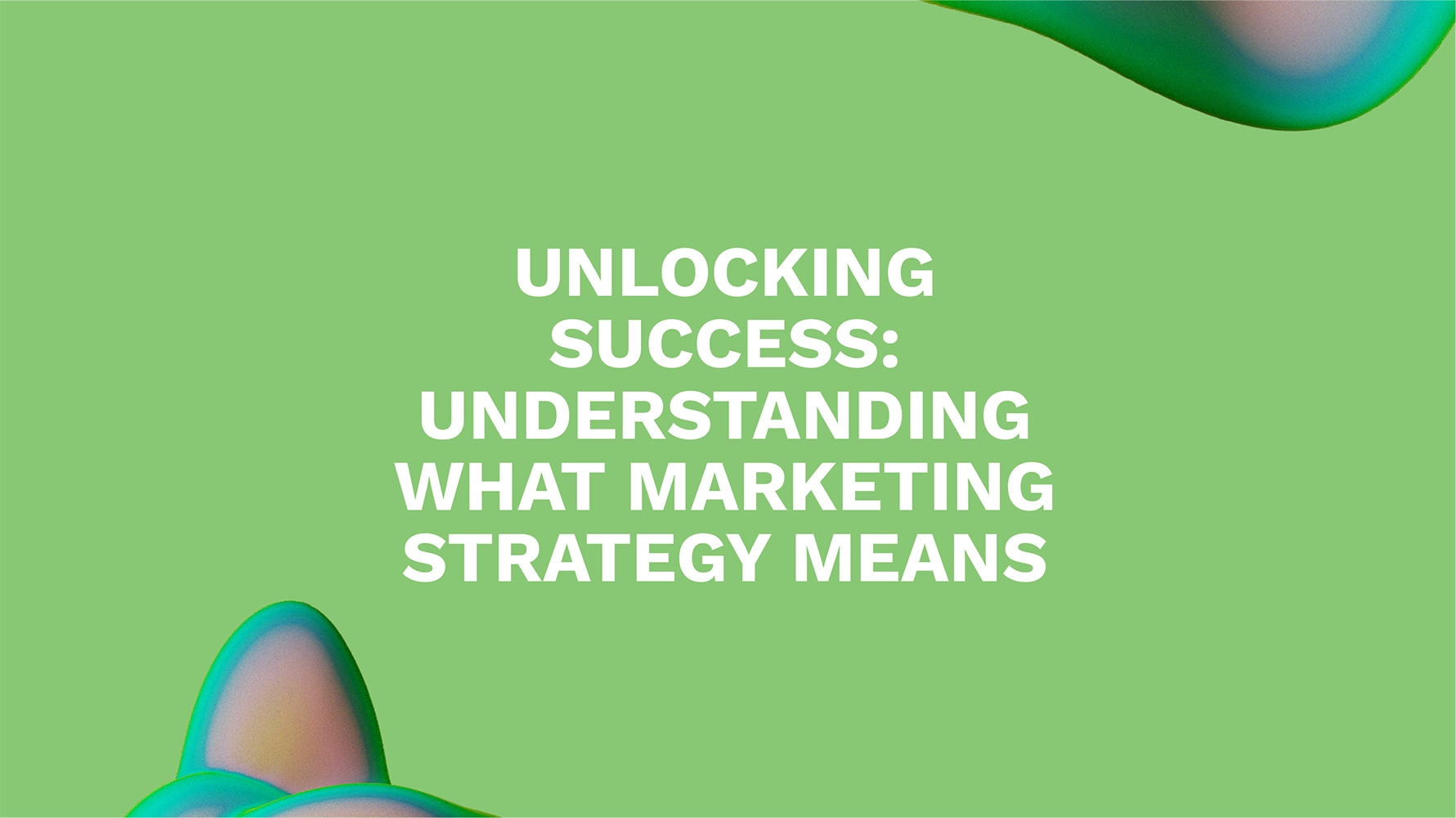 Unlocking Success: Understanding What Marketing Strategy Means