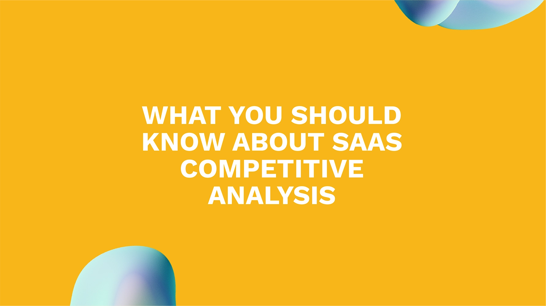 What You Should Know About SaaS Competitive Analysis