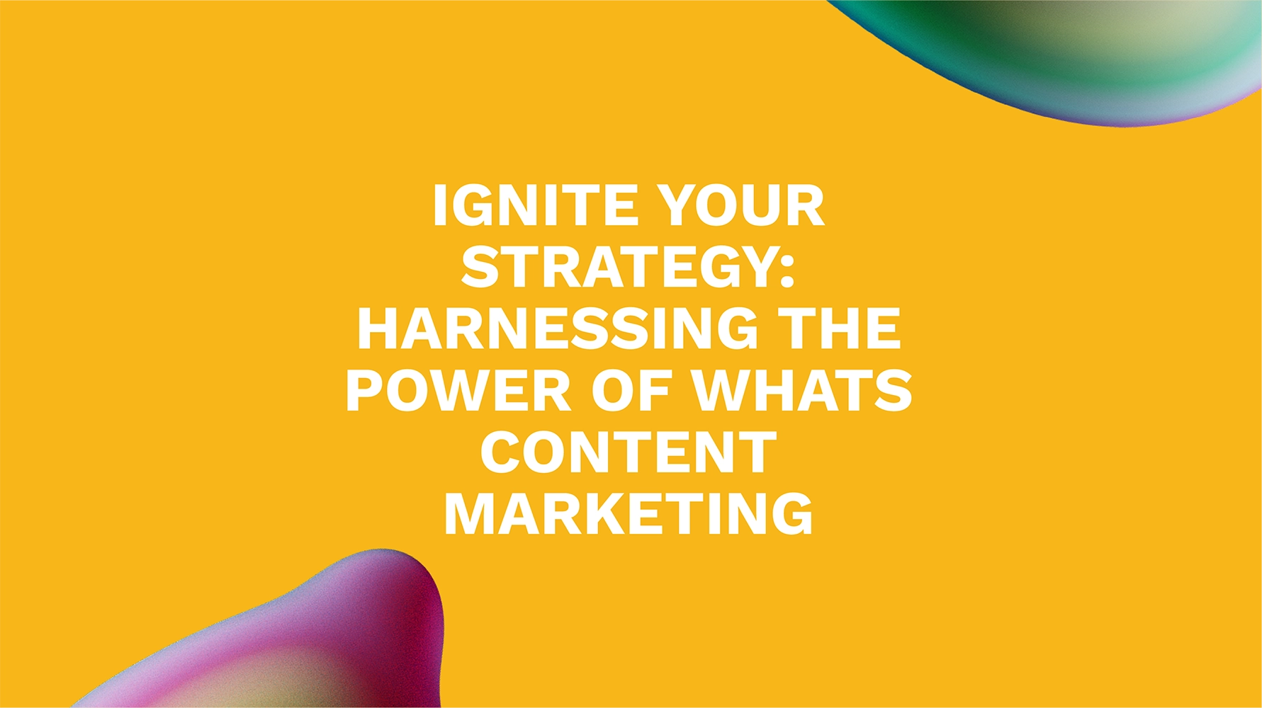 Ignite Your Strategy: Harnessing the Power of Whats Content Marketing