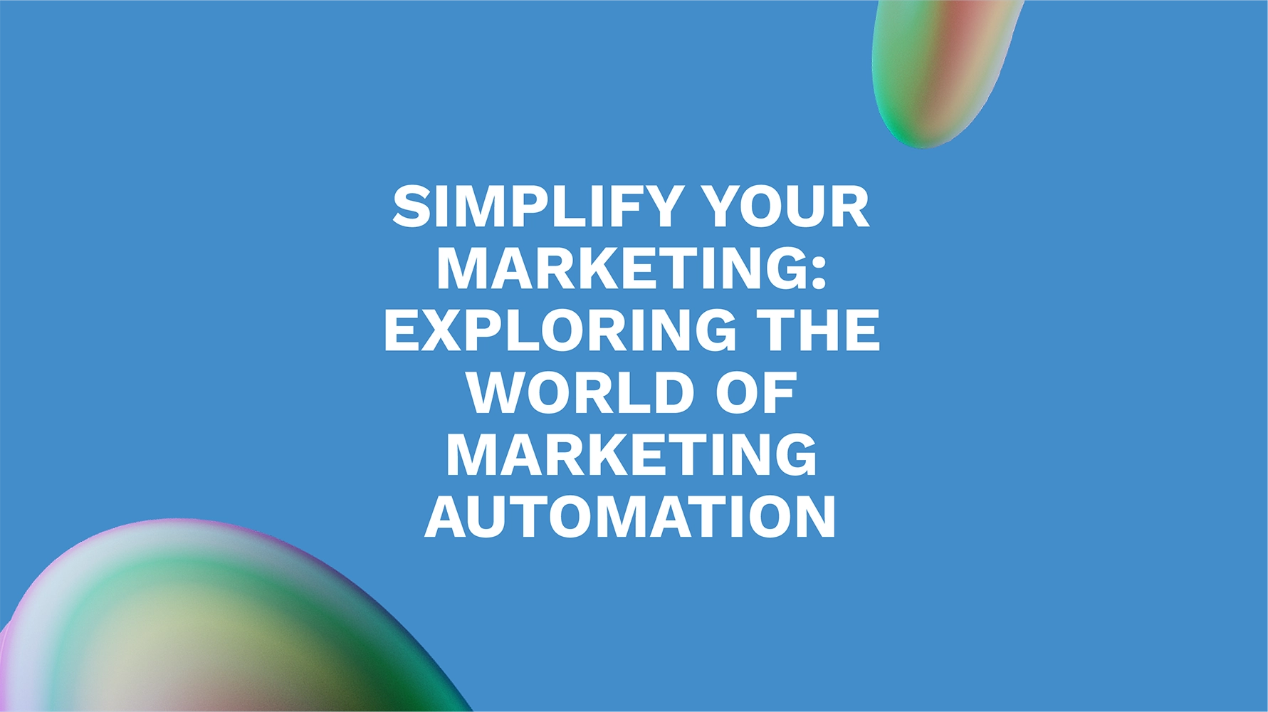 Simplify Your Marketing: Exploring the World of Marketing Automation