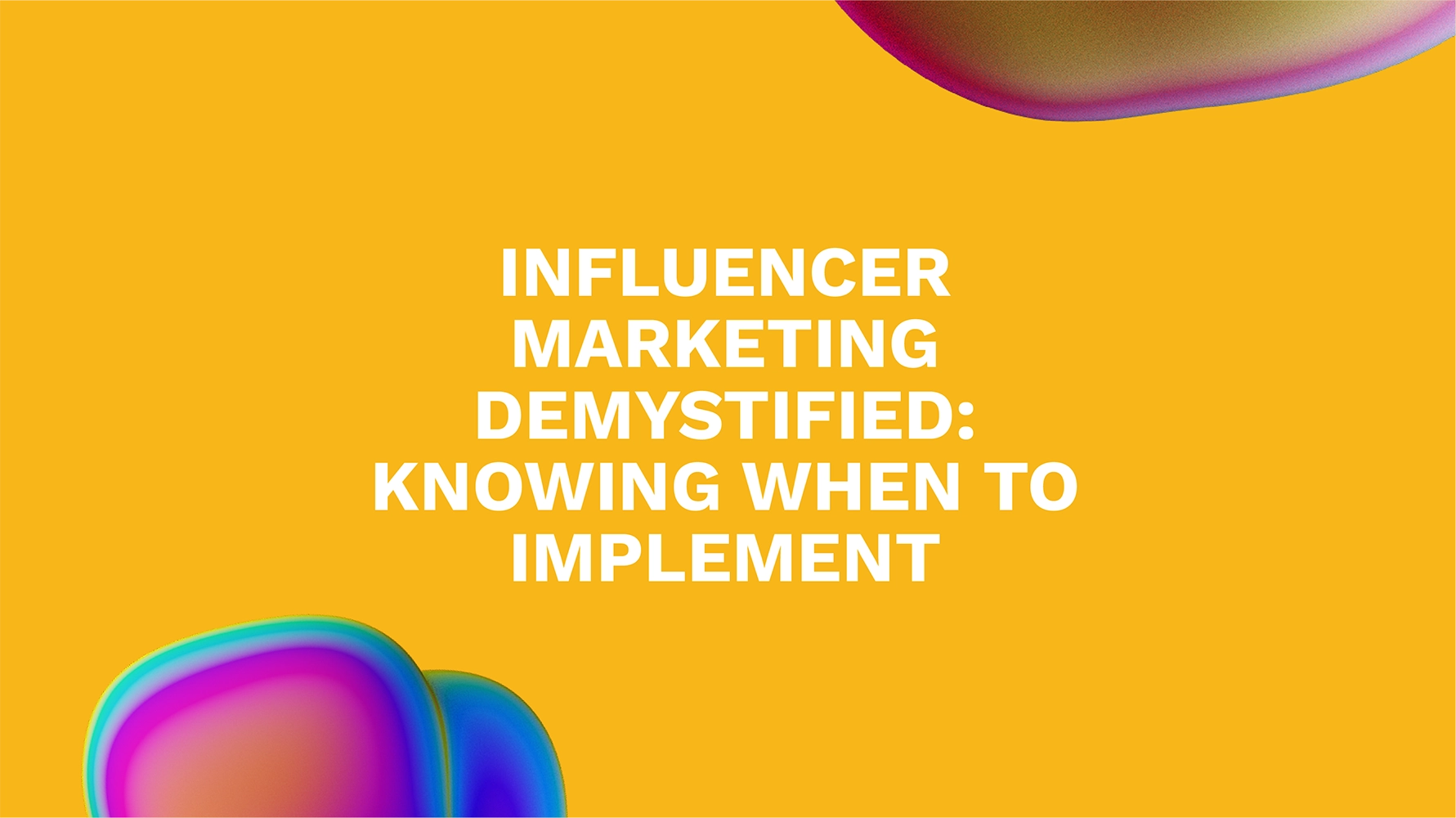 Influencer Marketing Demystified: Knowing When to Implement