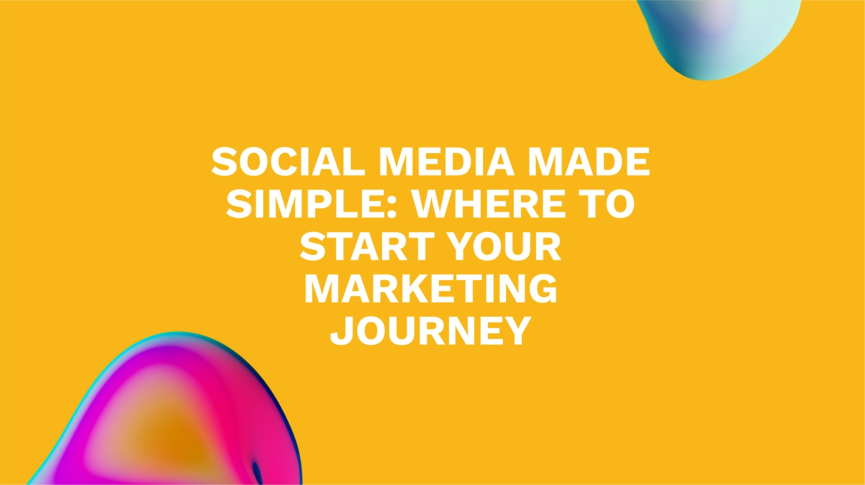 Social Media Made Simple: Where to Start Your Marketing Journey