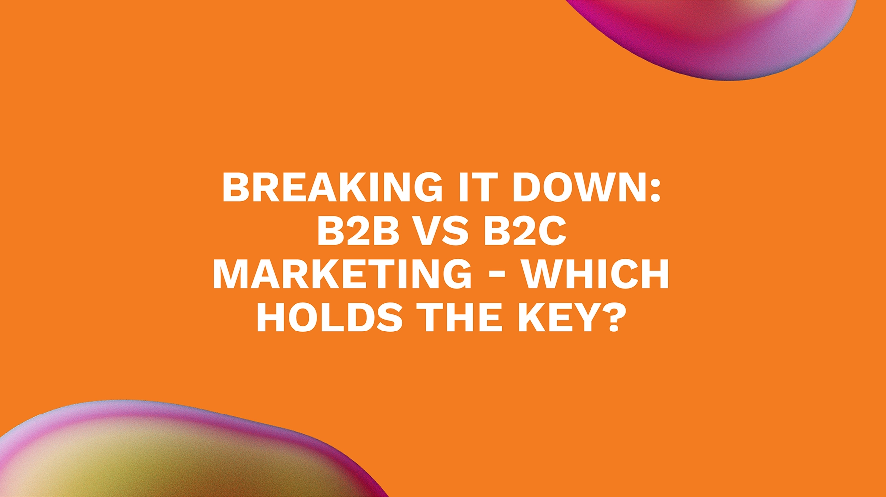 The Battle of Marketing Titans: B2B vs. B2C - Which One Takes the Crown?