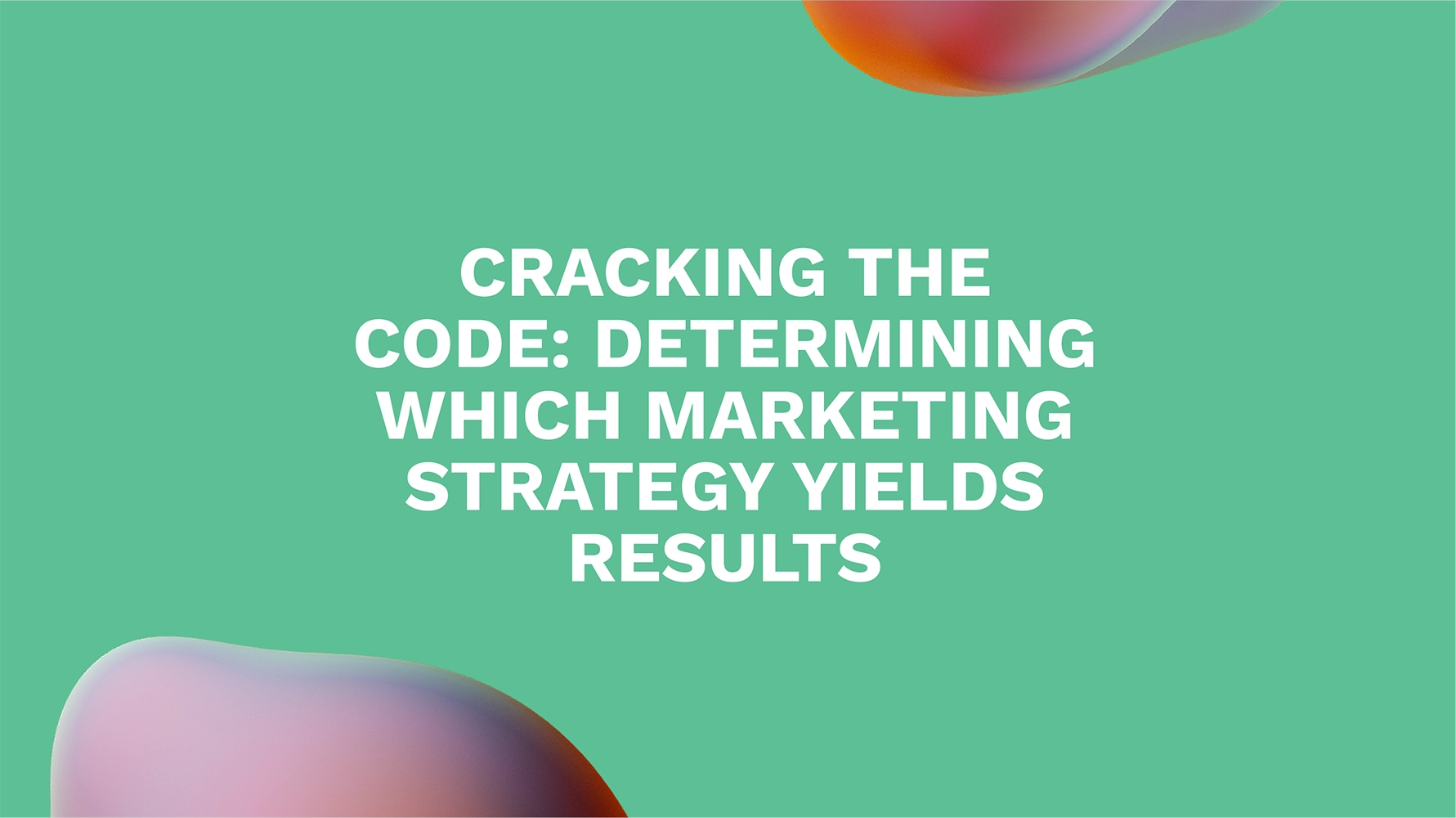 Cracking the Code: Determining Which Marketing Strategy Yields Results