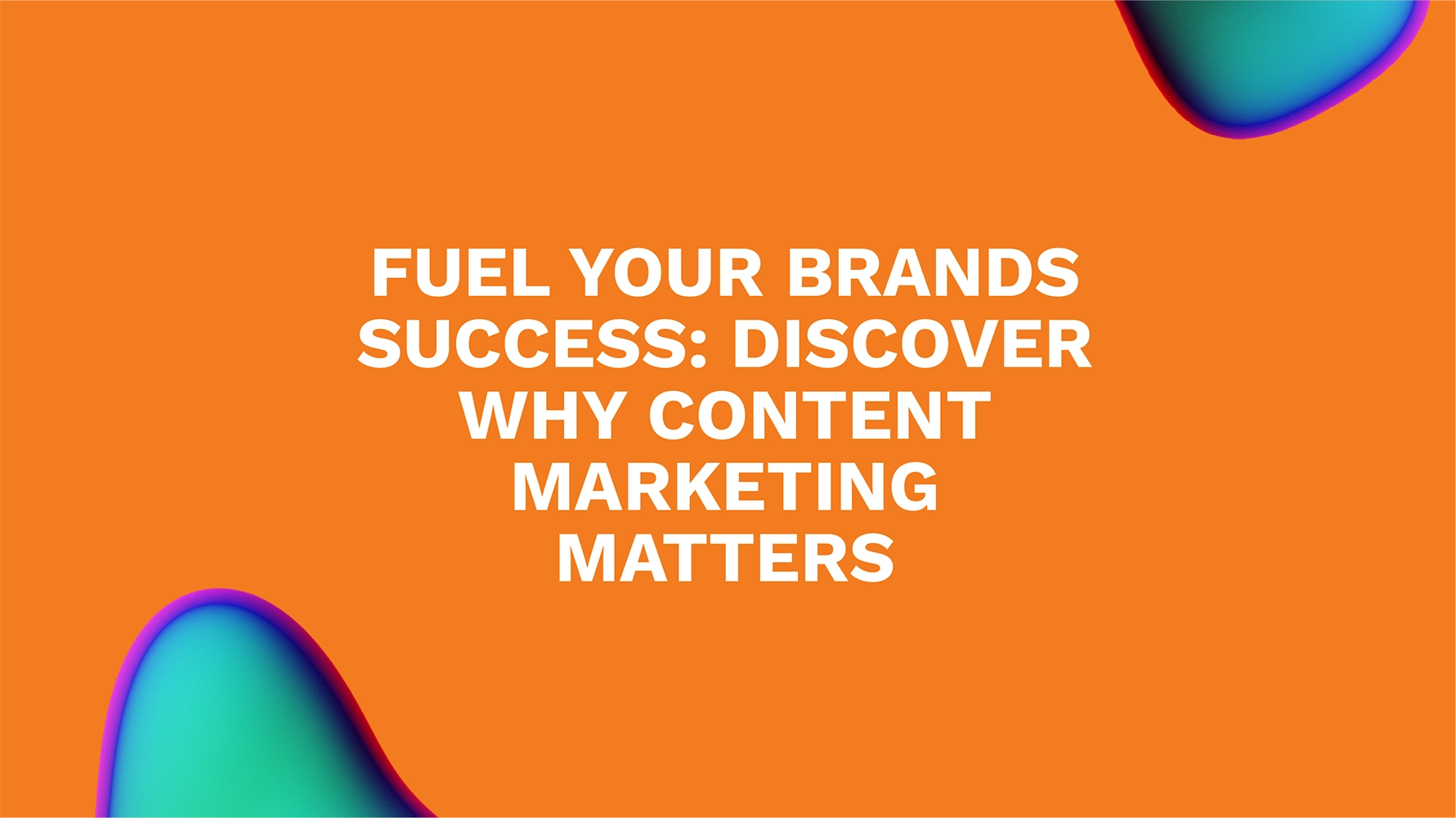 Fuel Your Brands Success: Discover Why Content Marketing Matters