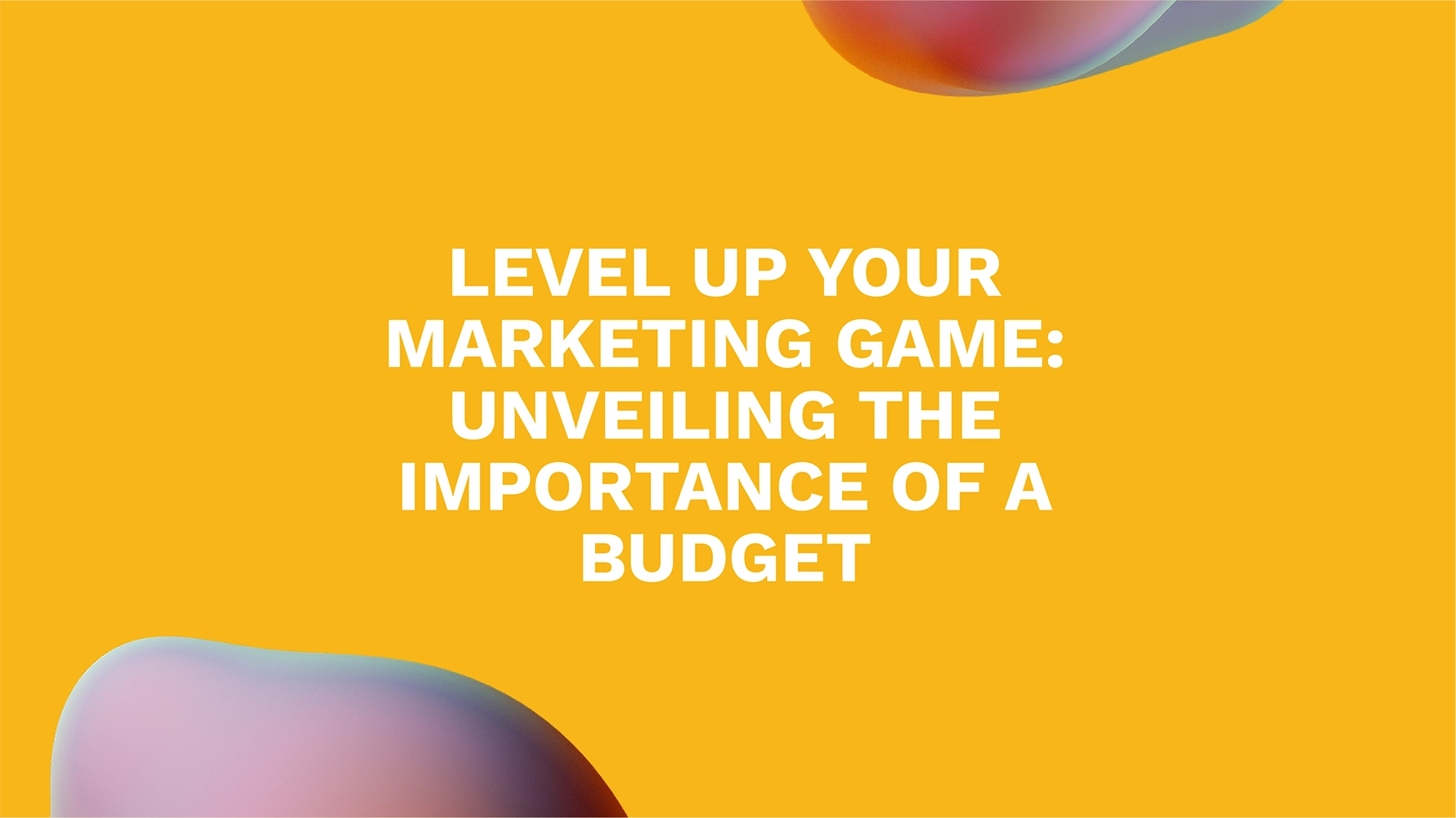 Level Up Your Marketing Game: Unveiling the Importance of a Budget