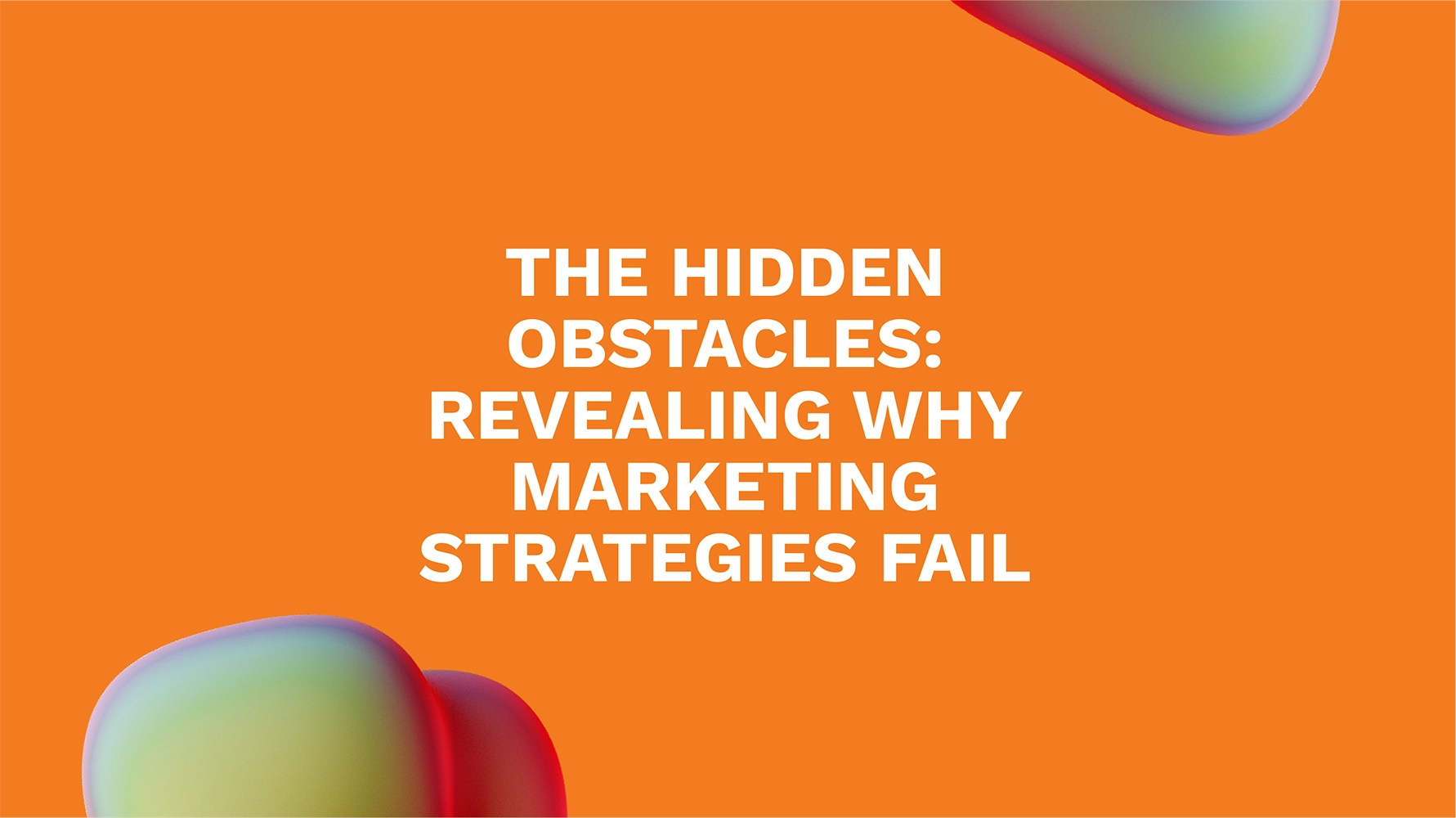 The Hidden Obstacles: Revealing Why Marketing Strategies Fail