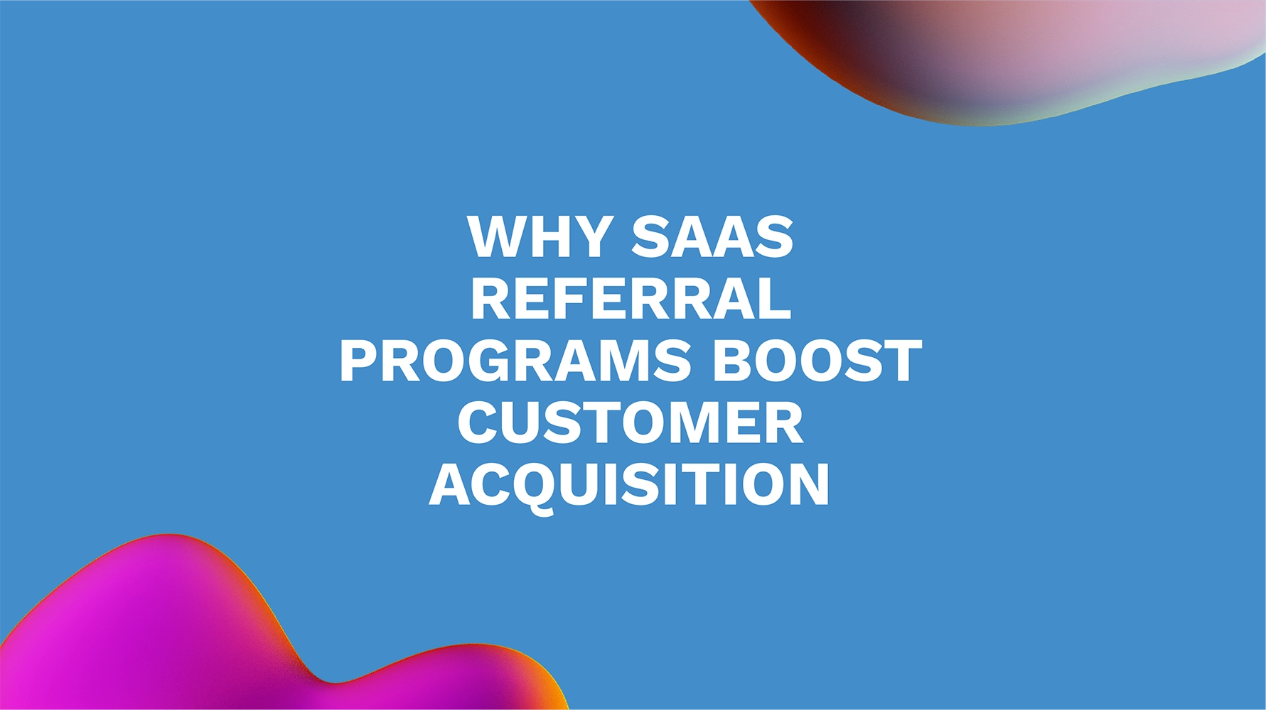 Why SaaS Referral Programs Boost Customer Acquisition