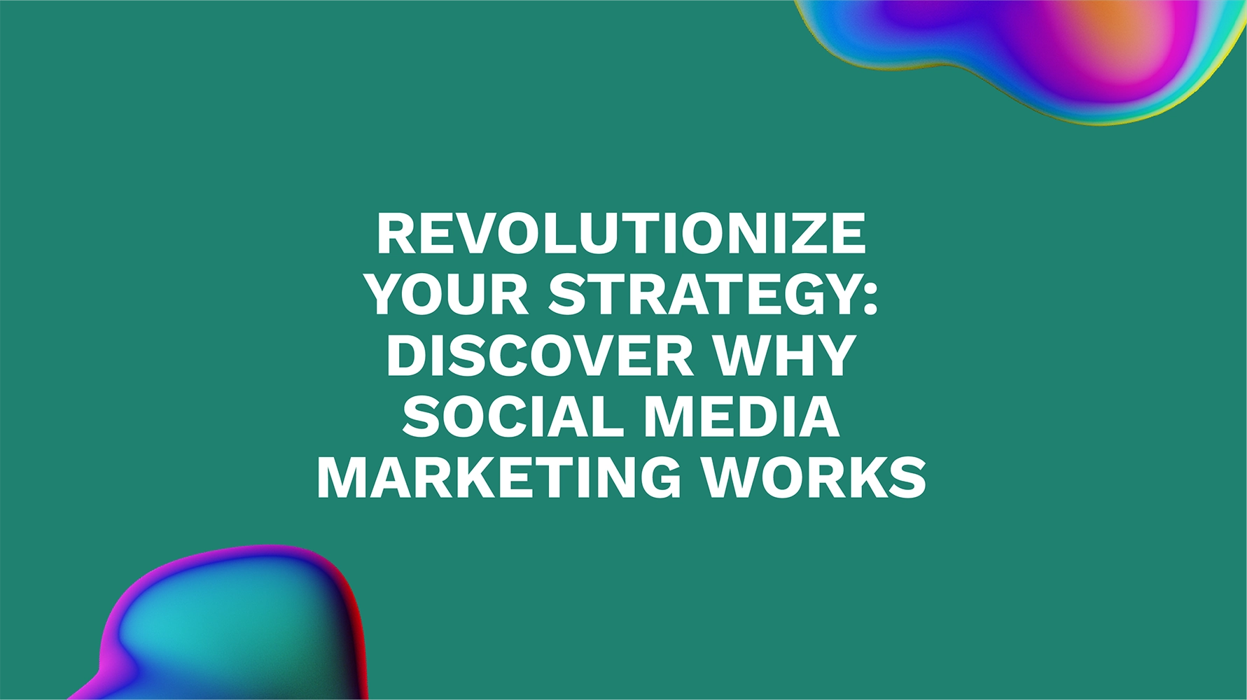Revolutionize Your Strategy: Discover Why Social Media Marketing Works