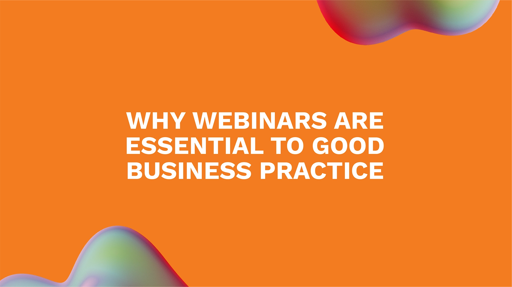 Why Webinars are Essential to Good Business Practice
