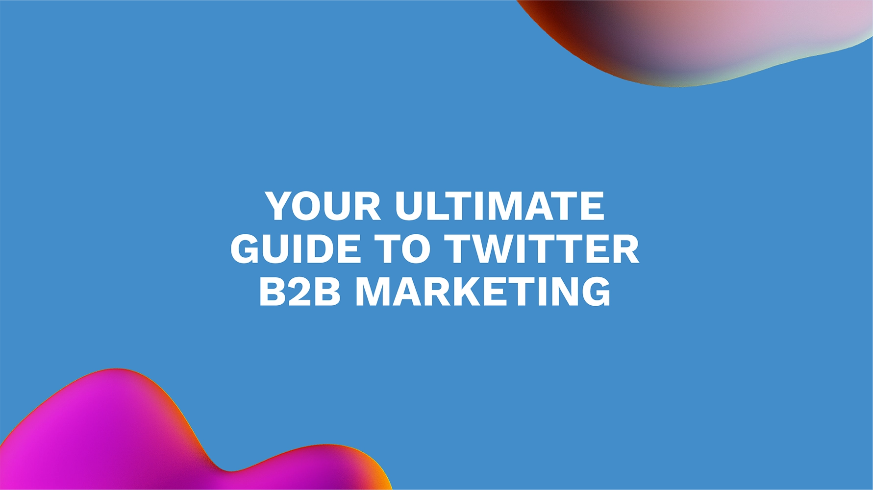 Your Ultimate Guide to Twitter B2B Marketing
