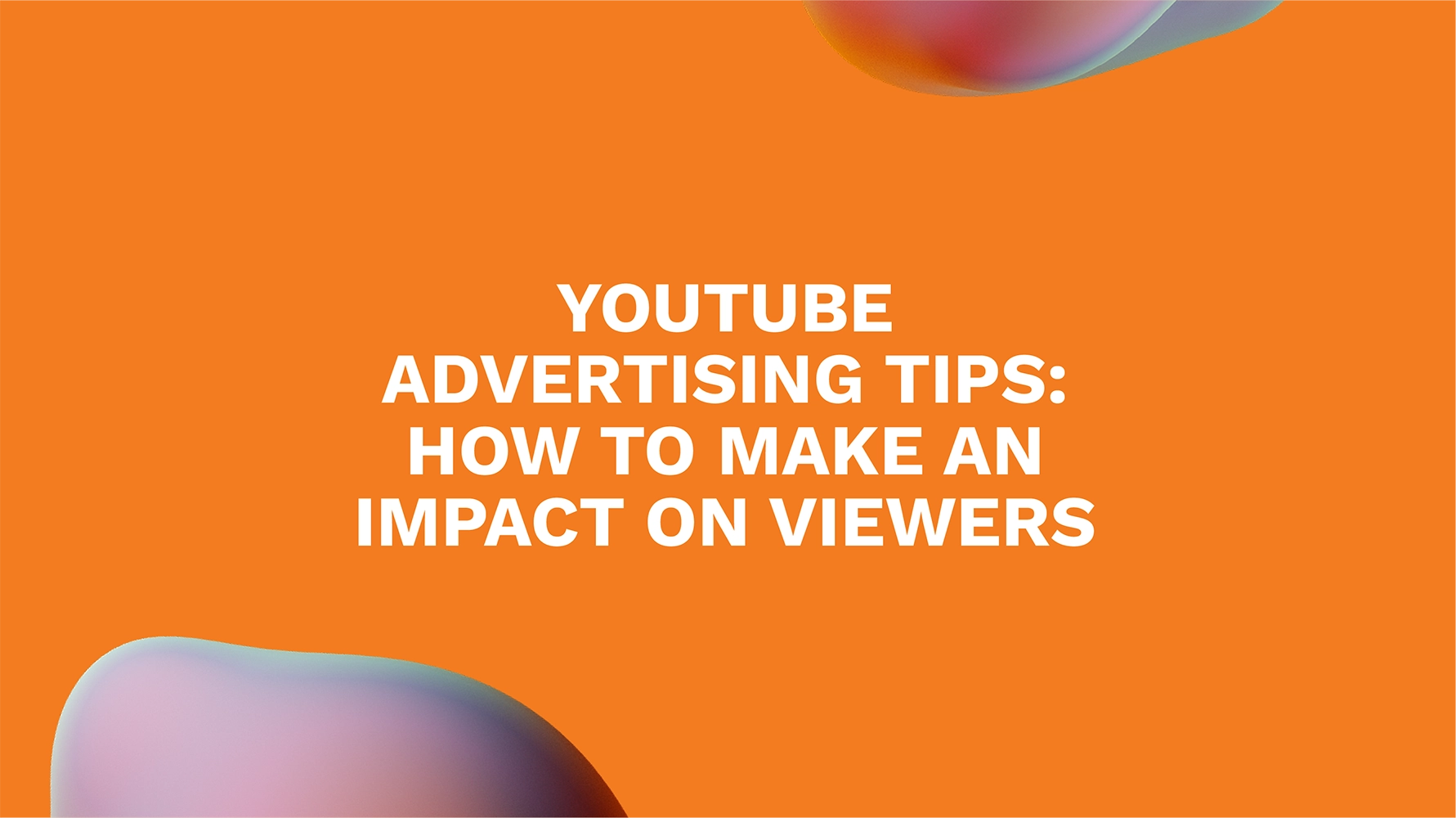 YouTube Advertising Tips: How to Make an Impact on Viewers