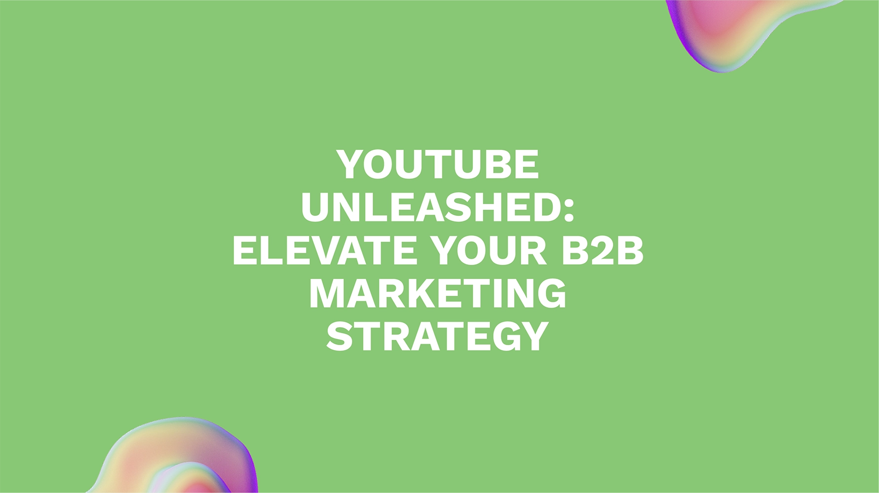 YouTube Unleashed: Elevate Your B2B Marketing Strategy